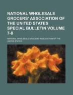 National Wholesale Grocers' Association of the United States Special Bulletin Volume 7-8 di National Wholesale States edito da Rarebooksclub.com
