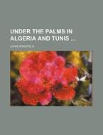 Under The Palms In Algeria And Tunis di Lewis Wingfield edito da General Books Llc