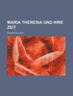 Maria Theresia Und Ihre Zeit di Eduard Duller edito da Rarebooksclub.com