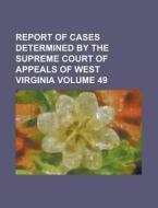Report of Cases Determined by the Supreme Court of Appeals of West Virginia Volume 49 di Anonymous edito da Rarebooksclub.com