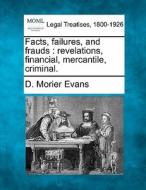 Facts, Failures, And Frauds : Revelations, Financial, Mercantile, Criminal. di D. Morier Evans edito da Gale, Making Of Modern Law