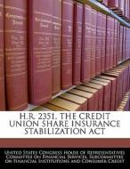 H.r. 2351, The Credit Union Share Insurance Stabilization Act edito da Bibliogov