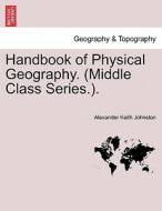 Handbook of Physical Geography. (Middle Class Series.). di Alexander Keith Johnston edito da British Library, Historical Print Editions