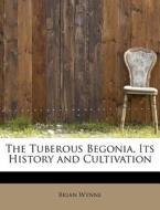 The Tuberous Begonia, Its History and Cultivation di Brian Wynne edito da BiblioLife
