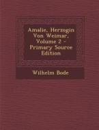 Amalie, Herzogin Von Weimar, Volume 2 di Wilhelm Bode edito da Nabu Press