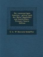 Die Wanzenartigen Insecten: Getreu Nach Der Natur Abgebildet Und Beschrieben di G. a. W. Herrich-Schaffer edito da Nabu Press