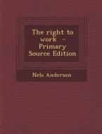 The Right to Work di Nels Anderson edito da Nabu Press