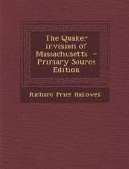 Quaker Invasion of Massachusetts di Richard Price Hallowell edito da Nabu Press