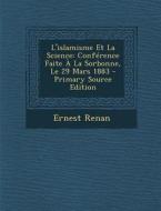 L'Islamisme Et La Science: Conference Faite a la Sorbonne, Le 29 Mars 1883 - Primary Source Edition di Ernest Renan edito da Nabu Press