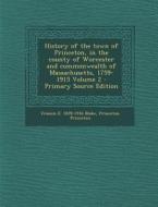 History of the Town of Princeton, in the County of Worcester and Commonwealth of Massachusetts, 1759-1915 Volume 2 di Francis E. 1839-1916 Blake, Princeton Princeton edito da Nabu Press