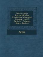 Sancta Agnes, Provenzalisches Geistliches Schauspiel, Herausg. Von K. Bartsch - Primary Source Edition di Agnes edito da Nabu Press