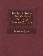 Heidi: A Story for Girls di Johanna Spyri edito da Nabu Press