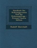 Handbuch Des Wohnungswesens Und Der Wohnungsfrage - Primary Source Edition di Rudolf Eberstadt edito da Nabu Press