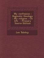 My Confession; Dogmatic Theology; My Religion; On Life - Primary Source Edition di Leo Nikolayevich Tolstoy edito da Nabu Press