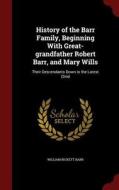 History Of The Barr Family, Beginning With Great-grandfather Robert Barr, And Mary Wills di William Bickett Barr edito da Andesite Press