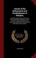 Annals Of The Reformation And Establishment Of Religion di John Strype edito da Andesite Press