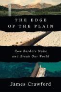 The Edge of the Plain: How Borders Make and Break Our World di James Crawford edito da W W NORTON & CO
