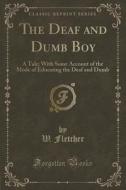 The Deaf And Dumb Boy di W Fletcher edito da Forgotten Books