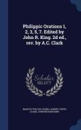 Philippic Orations 1, 2, 3, 5, 7. Edited By John R. King. 2d Ed., Rev. By A.c. Clark di Marcus Tullius Cicero, Albert Curtis Clark, John Richard King edito da Sagwan Press