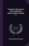 Teacher's Manual For The Progressive Music Series, Volume 2 di Horatio William Parker, Osbourne McConathy, Edward Bailey Birge edito da Palala Press