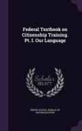 Federal Textbook On Citizenship Training. Pt. I. Our Language edito da Palala Press