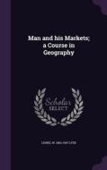 Man And His Markets; A Course In Geography di Lionel W 1863-1947 Lyde edito da Palala Press