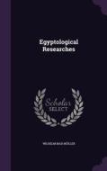 Egyptological Researches di Wilhelm Max Muller edito da Palala Press