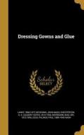 DRESSING GOWNS & GLUE di Lance 1896-1972 Sieveking, John Nash edito da WENTWORTH PR