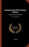 Seeing Europe with Famous Authors: France and the Netherlands; Volume IV; PT. 2 di Various edito da CHIZINE PUBN