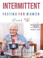 Intermittent Fasting For Women Over 50 di Barbara V. Baker edito da Barbara V. Baker
