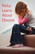 Perky Learns about Divorce di Meg Ellison edito da AUTHORHOUSE