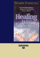 Healing with Energy: The Definitive Guide to Hands-On Techniques from a Master (Easyread Large Edition) di Starr Fuentes edito da READHOWYOUWANT