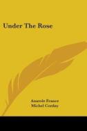 Under the Rose di Anatole France edito da Kessinger Publishing