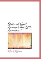 Stories of Great Americans for Little Americans di Edward Eggleston edito da BiblioLife