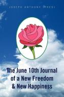 The June 10th Journal Of A New Freedom & New Happiness di Joseph Anthony edito da Xlibris Corporation