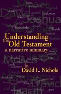Understanding the Old Testament: A Narrative Summary di David L. Nichols edito da BOOKSURGE PUB