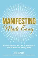 Manifesting Made Easy: How to Harness the Law of Attraction to Get What You Really Want di Jen Mazer edito da ADAMS MEDIA