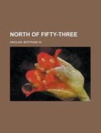 North Of Fifty-three di Bertrand W. Sinclair edito da Rarebooksclub.com