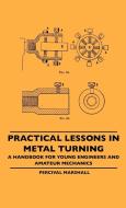 Practical Lessons In Metal Turning - A Handbook For Young Engineers And Amateur Mechanics di Percival Marshall edito da Carruthers Press