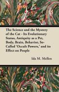 The Science and the Mystery of the Cat - Its Evolutionary Status, Antiquity as a Pet, Body, Brain, Behavior, So-Called ' di Ida M. Mellen edito da Hunt Press
