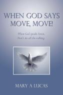 When God Says Move, Move! di A Lucas Mary a Lucas edito da Iuniverse