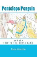 Pentelope Penguin: And the Trip to the Horse Farm di Anna Franklin edito da Createspace