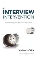 Interview Intervention: Communication That Gets You Hired di Andrew LaCivita edito da AUTHORHOUSE