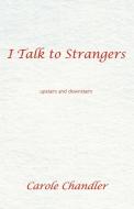 I Talk to Strangers: Upstairs and Downstairs di Carole Chandler edito da AUTHORHOUSE