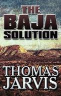 The Baja Solution di Thomas Jarvis edito da Publishamerica