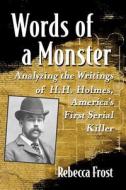 Words of a Monster: Analyzing the Writings of H.H. Holmes, America's First Serial Killer di Rebecca Frost edito da EXPOSIT