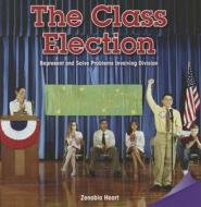 The Class Election: Represent and Solve Problems Involving Division di Zenobia Heart edito da Rosen Classroom