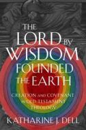 The Lord By Wisdom Founded The Earth di Katharine J. Dell edito da Baylor University Press