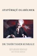 Ataturkcu Olabilmek: Bir Sistem Arayisi di Tahir Tamer Kumkale, Dr Tahir Tamer Kumkale edito da Createspace