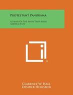 Protestant Panorama: A Story of the Faith That Made America Free di Clarence W. Hall, Desider Holisher edito da Literary Licensing, LLC
